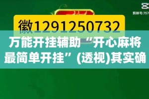 万能开挂辅助“开心麻将最简单开挂”(透视)其实确实有挂