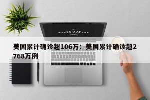 美国累计确诊超106万：美国累计确诊超2768万例