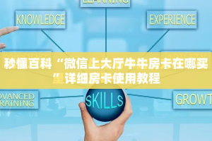 秒懂百科“微信上大厅牛牛房卡在哪买”详细房卡使用教程