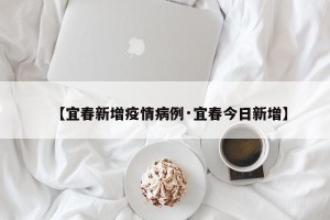 【宜春新增疫情病例·宜春今日新增】