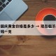 临沂国庆黄金价格是多少 → 现在临沂黄金多少钱一克