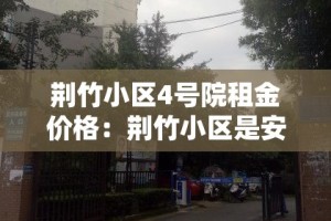 荆竹小区4号院租金价格：荆竹小区是安置房吗