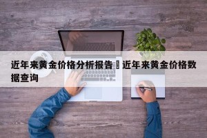 近年来黄金价格分析报告›近年来黄金价格数据查询