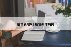 疫情新增6›疫情新增病例