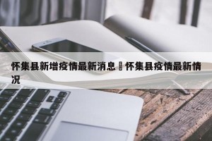 怀集县新增疫情最新消息›怀集县疫情最新情况