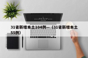 31省新增本土104例—（31省新增本土55例）