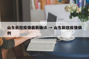 山东新冠疫情最新确诊 → 山东新冠疫情病例