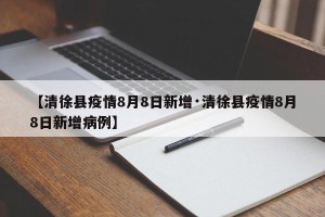 【清徐县疫情8月8日新增·清徐县疫情8月8日新增病例】