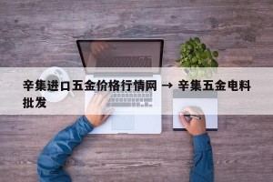 辛集进口五金价格行情网 → 辛集五金电料批发