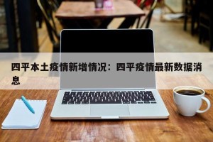四平本土疫情新增情况：四平疫情最新数据消息