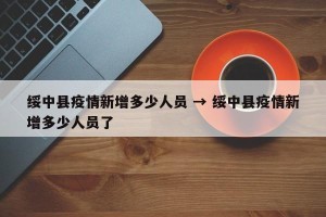 绥中县疫情新增多少人员 → 绥中县疫情新增多少人员了
