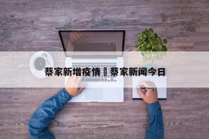 蔡家新增疫情›蔡家新闻今日
