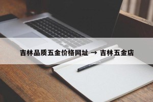 吉林品质五金价格网址 → 吉林五金店