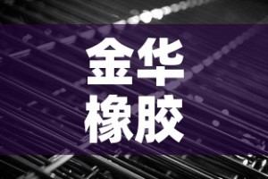 金华橡胶合金价格行情—（金华橡胶合金价格行情查询）