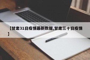 【甘肃31日疫情最新数据,甘肃三十日疫情】