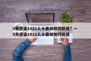 9天感染1021人小县城如何防疫? → 9天感染1021人小县城如何防疫