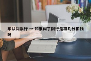 车队闯限行 → 如果闯了限行是扣几分扣钱吗