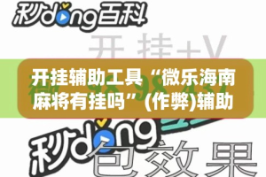 开挂辅助工具“微乐海南麻将有挂吗”(作弊)辅助透视教程
