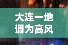 大连一地调为高风险—（大连升级为高风险地区）