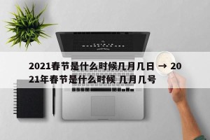 2021春节是什么时候几月几日 → 2021年春节是什么时候 几月几号