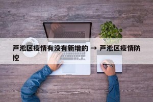 芦淞区疫情有没有新增的 → 芦淞区疫情防控