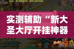 实测辅助“新大圣大厅开挂神器下载!详细分享装挂步骤