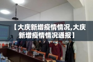 【大庆新增疫情情况,大庆新增疫情情况通报】