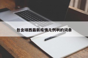 包含靖西最新疫情几例啊的词条