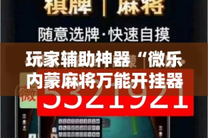 玩家辅助神器“微乐内蒙麻将万能开挂器通用版!详细分享装挂步骤