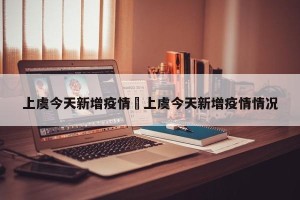 上虞今天新增疫情›上虞今天新增疫情情况