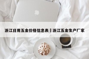 浙江日用五金价格信息表›浙江五金生产厂家