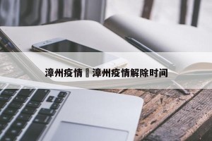 漳州疫情›漳州疫情解除时间