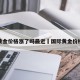 国际黄金价格涨了吗最近›国际黄金价格大跌