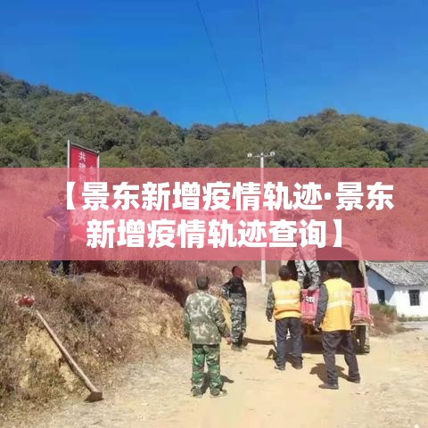 【景东新增疫情轨迹·景东新增疫情轨迹查询】 【景东新增疫情轨迹·景东新增疫情轨迹查询】
