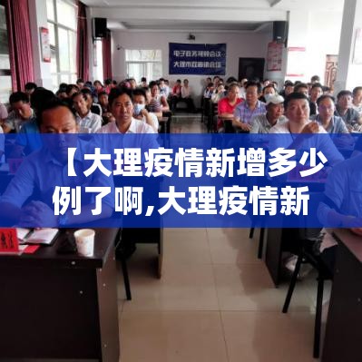 【大理疫情新增多少例了啊,大理疫情新增多少例了啊今天】 【大理疫情新增多少例了啊,大理疫情新增多少例了啊今天】