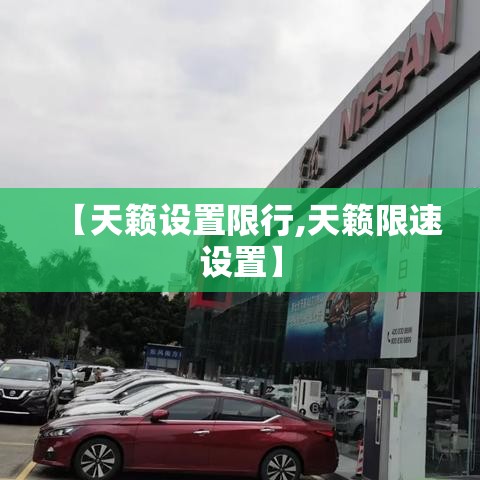 【天籁设置限行,天籁限速设置】 【天籁设置限行,天籁限速设置】