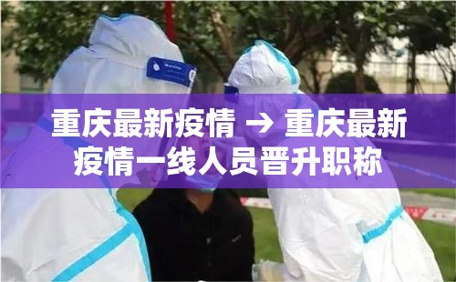 重庆最新疫情 → 重庆最新疫情一线人员晋升职称 重庆最新疫情 → 重庆最新疫情一线人员晋升职称