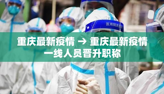 重庆最新疫情 → 重庆最新疫情一线人员晋升职称 重庆最新疫情 → 重庆最新疫情一线人员晋升职称