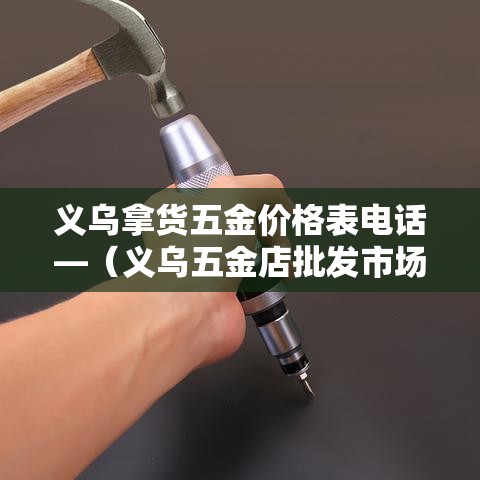 义乌拿货五金价格表电话—(义乌五金店批发市场) 义乌拿货五金价格表电话—(义乌五金店批发市场)