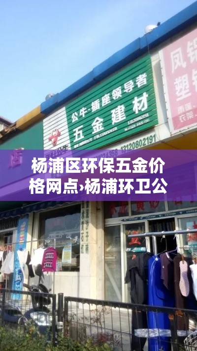 杨浦区环保五金价格网点›杨浦环卫公司 杨浦区环保五金价格网点›杨浦环卫公司