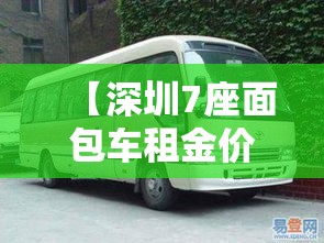 【深圳7座面包车租金价格·深圳7座面包车租金价格多少】 【深圳7座面包车租金价格·深圳7座面包车租金价格多少】