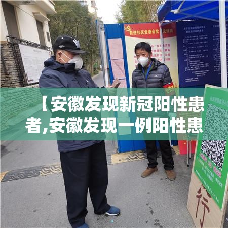 【安徽发现新冠阳性患者,安徽发现一例阳性患者】 【安徽发现新冠阳性患者,安徽发现一例阳性患者】