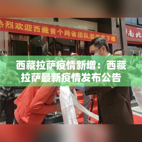 西藏拉萨疫情新增:西藏拉萨最新疫情发布公告 西藏拉萨疫情新增:西藏拉萨最新疫情发布公告