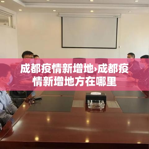 成都疫情新增地›成都疫情新增地方在哪里 成都疫情新增地›成都疫情新增地方在哪里