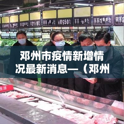 邓州市疫情新增情况最新消息—(邓州市的疫情) 邓州市疫情新增情况最新消息—(邓州市的疫情)