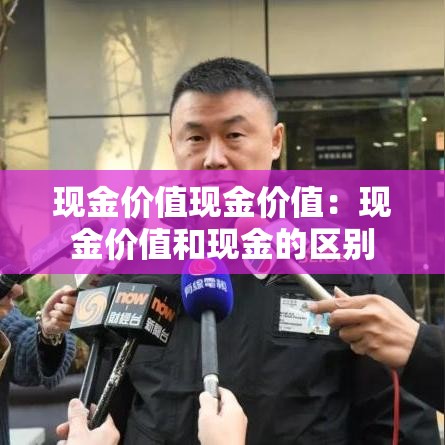 现金价值现金价值:现金价值和现金的区别 现金价值现金价值:现金价值和现金的区别
