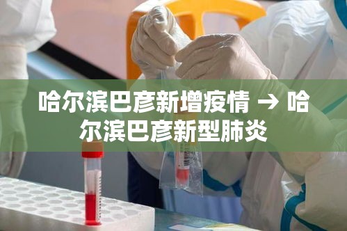 哈尔滨巴彦新增疫情 → 哈尔滨巴彦新型肺炎 哈尔滨巴彦新增疫情 → 哈尔滨巴彦新型肺炎