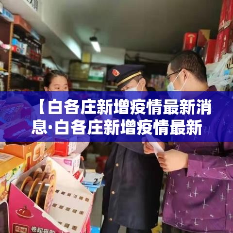 【白各庄新增疫情最新消息·白各庄新增疫情最新消息今天】 【白各庄新增疫情最新消息·白各庄新增疫情最新消息今天】