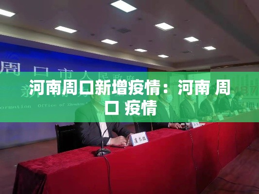 河南周口新增疫情:河南 周口 疫情 河南周口新增疫情:河南 周口 疫情
