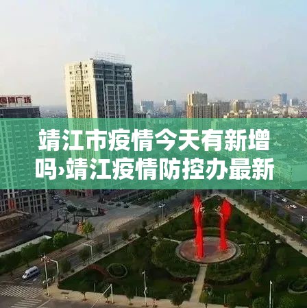 靖江市疫情今天有新增吗›靖江疫情防控办最新通知 靖江市疫情今天有新增吗›靖江疫情防控办最新通知
